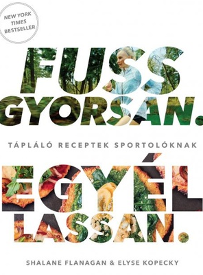 Shalane Flanagan, Elyse Kopecky: Fuss gyorsan. Egyél lassan: tápláló receptek sportolóknak